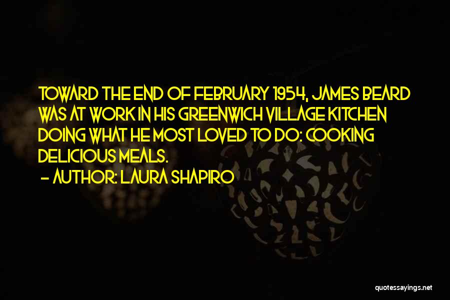 Laura Shapiro Quotes: Toward The End Of February 1954, James Beard Was At Work In His Greenwich Village Kitchen Doing What He Most