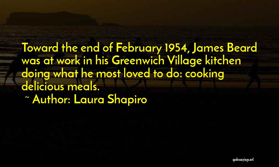 Laura Shapiro Quotes: Toward The End Of February 1954, James Beard Was At Work In His Greenwich Village Kitchen Doing What He Most
