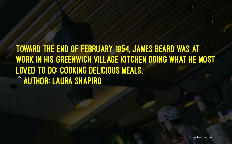 Laura Shapiro Quotes: Toward The End Of February 1954, James Beard Was At Work In His Greenwich Village Kitchen Doing What He Most
