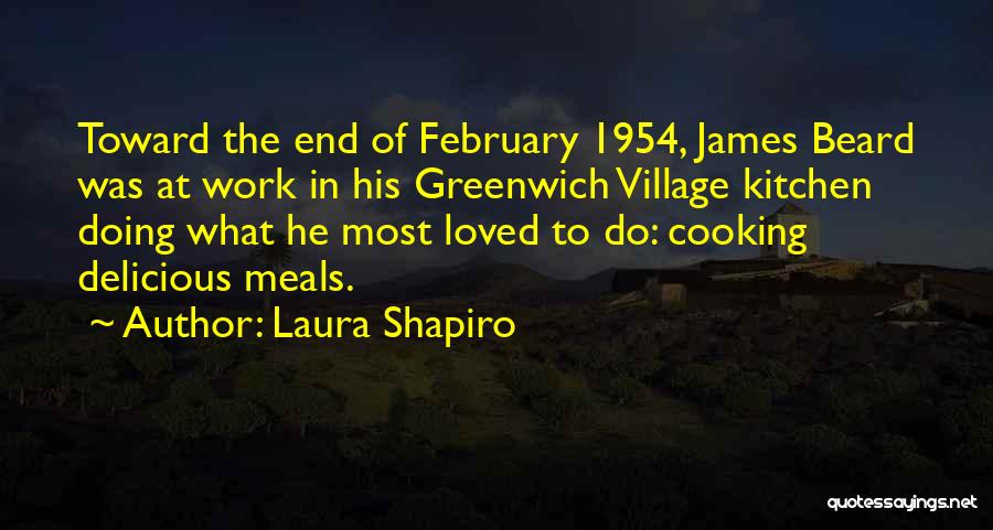 Laura Shapiro Quotes: Toward The End Of February 1954, James Beard Was At Work In His Greenwich Village Kitchen Doing What He Most