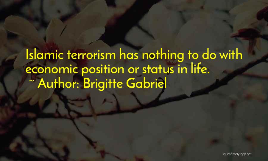Brigitte Gabriel Quotes: Islamic Terrorism Has Nothing To Do With Economic Position Or Status In Life.