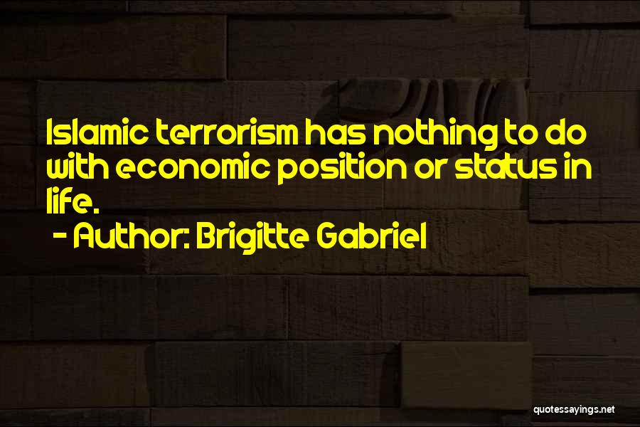 Brigitte Gabriel Quotes: Islamic Terrorism Has Nothing To Do With Economic Position Or Status In Life.