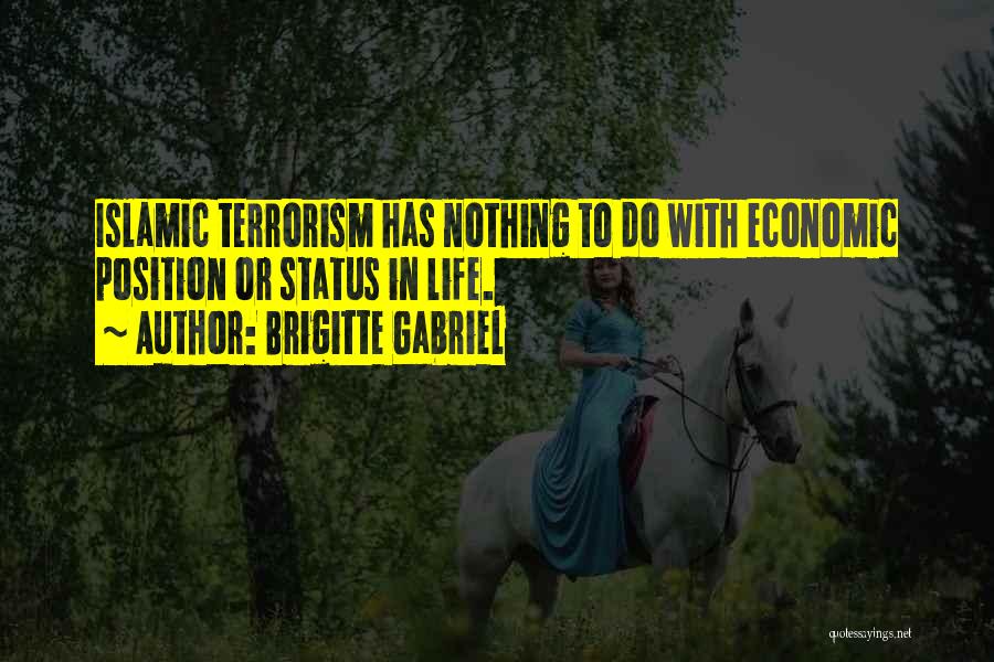 Brigitte Gabriel Quotes: Islamic Terrorism Has Nothing To Do With Economic Position Or Status In Life.