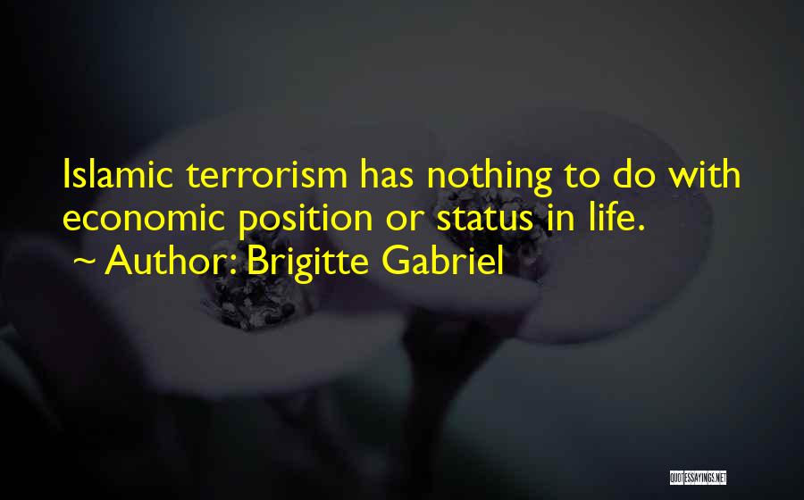 Brigitte Gabriel Quotes: Islamic Terrorism Has Nothing To Do With Economic Position Or Status In Life.
