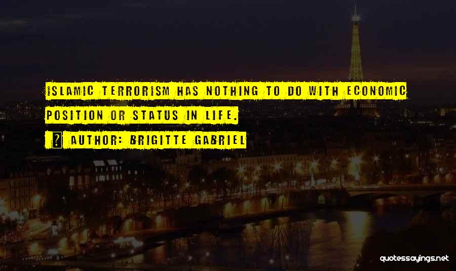 Brigitte Gabriel Quotes: Islamic Terrorism Has Nothing To Do With Economic Position Or Status In Life.
