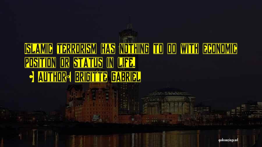 Brigitte Gabriel Quotes: Islamic Terrorism Has Nothing To Do With Economic Position Or Status In Life.