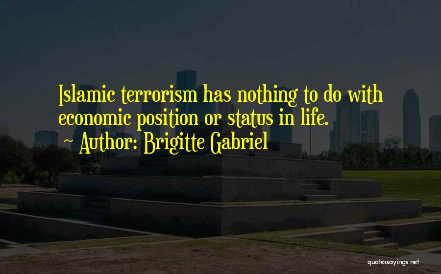 Brigitte Gabriel Quotes: Islamic Terrorism Has Nothing To Do With Economic Position Or Status In Life.