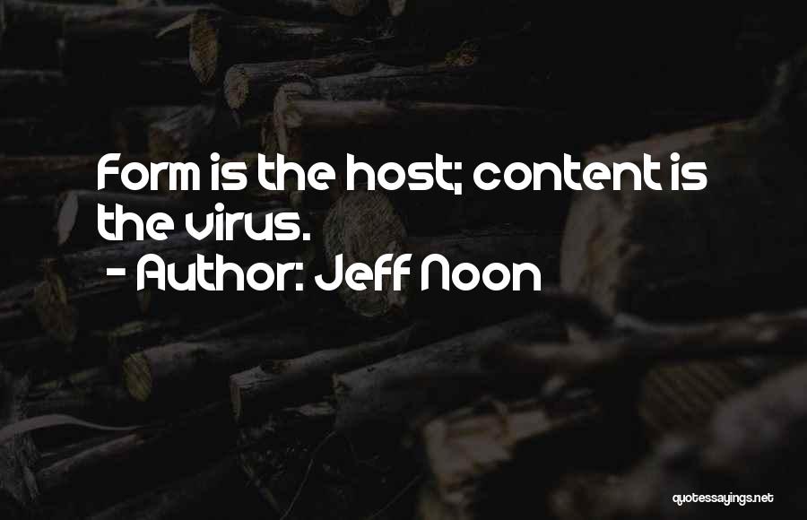 Jeff Noon Quotes: Form Is The Host; Content Is The Virus.