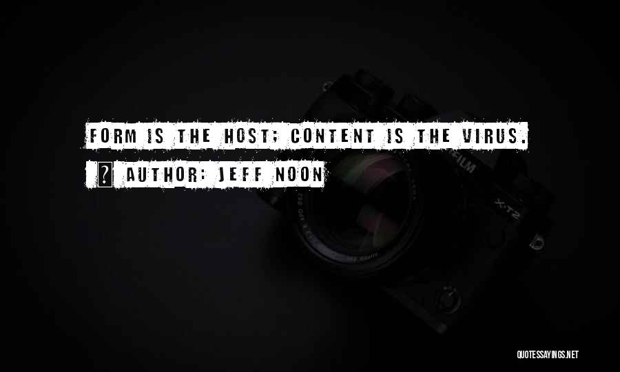 Jeff Noon Quotes: Form Is The Host; Content Is The Virus.