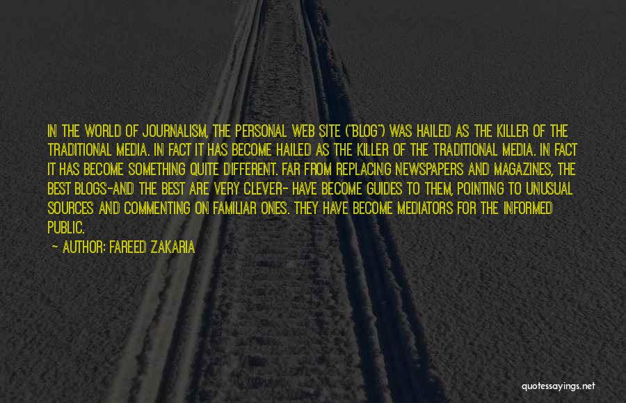 Fareed Zakaria Quotes: In The World Of Journalism, The Personal Web Site (blog) Was Hailed As The Killer Of The Traditional Media. In