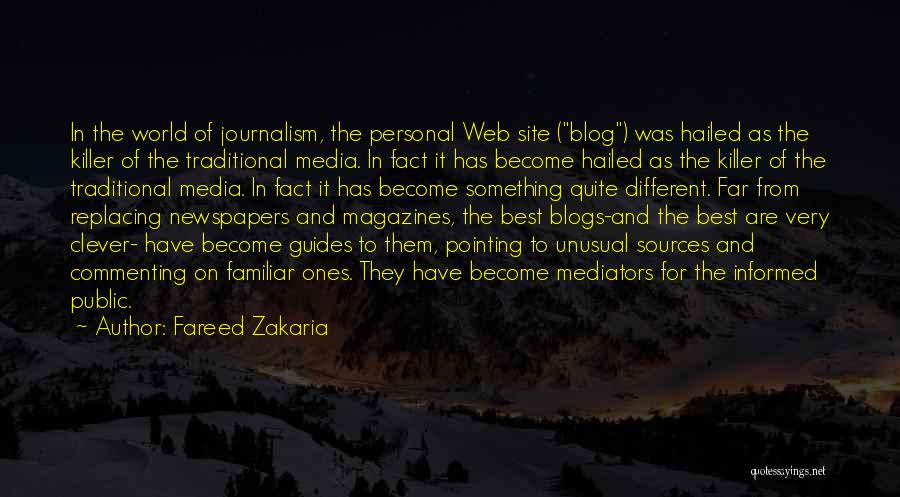 Fareed Zakaria Quotes: In The World Of Journalism, The Personal Web Site (blog) Was Hailed As The Killer Of The Traditional Media. In