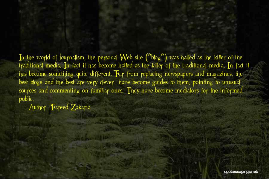 Fareed Zakaria Quotes: In The World Of Journalism, The Personal Web Site (blog) Was Hailed As The Killer Of The Traditional Media. In