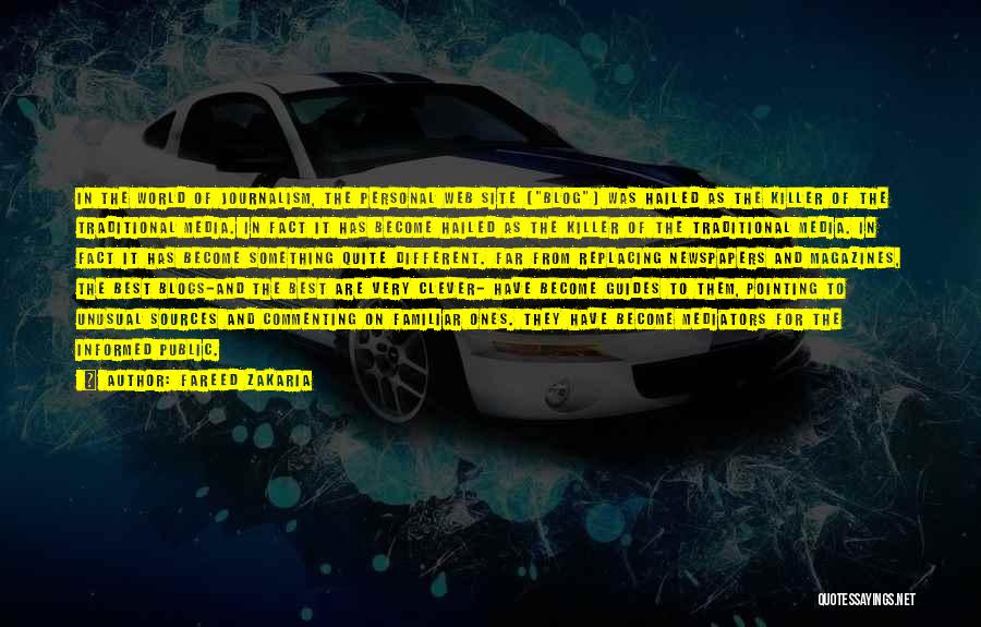 Fareed Zakaria Quotes: In The World Of Journalism, The Personal Web Site (blog) Was Hailed As The Killer Of The Traditional Media. In
