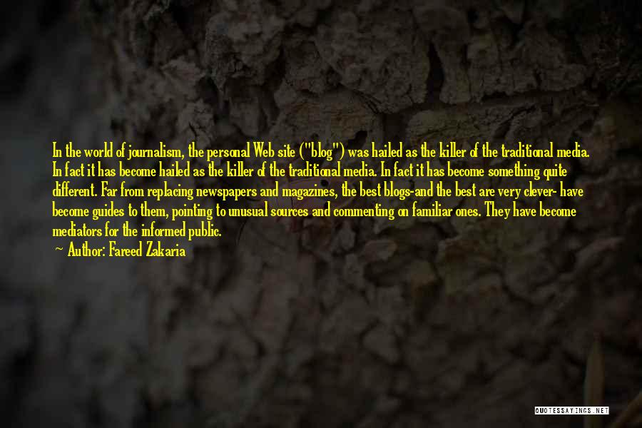 Fareed Zakaria Quotes: In The World Of Journalism, The Personal Web Site (blog) Was Hailed As The Killer Of The Traditional Media. In