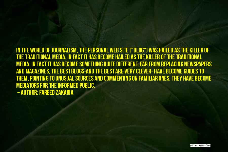 Fareed Zakaria Quotes: In The World Of Journalism, The Personal Web Site (blog) Was Hailed As The Killer Of The Traditional Media. In