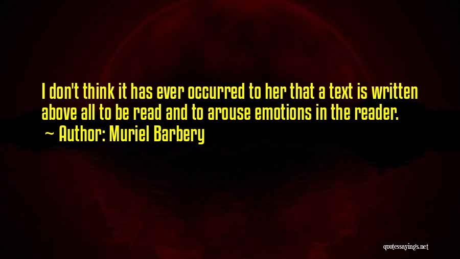 Muriel Barbery Quotes: I Don't Think It Has Ever Occurred To Her That A Text Is Written Above All To Be Read And