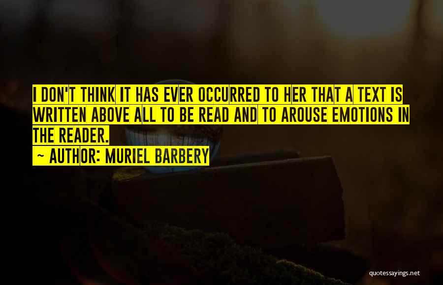 Muriel Barbery Quotes: I Don't Think It Has Ever Occurred To Her That A Text Is Written Above All To Be Read And