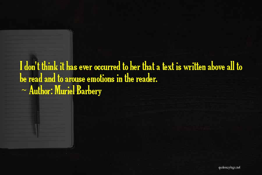 Muriel Barbery Quotes: I Don't Think It Has Ever Occurred To Her That A Text Is Written Above All To Be Read And