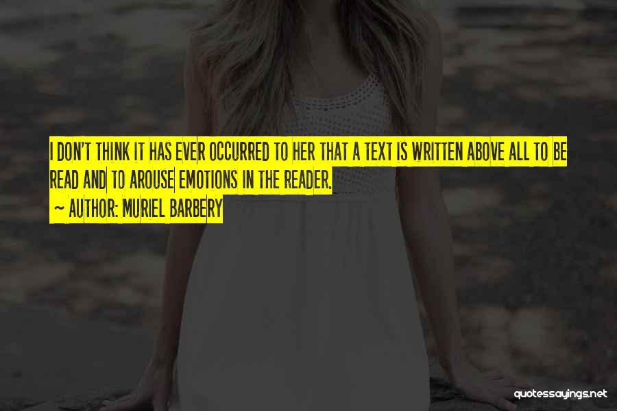 Muriel Barbery Quotes: I Don't Think It Has Ever Occurred To Her That A Text Is Written Above All To Be Read And