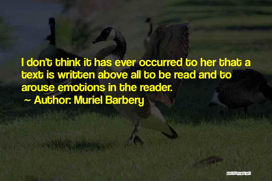 Muriel Barbery Quotes: I Don't Think It Has Ever Occurred To Her That A Text Is Written Above All To Be Read And