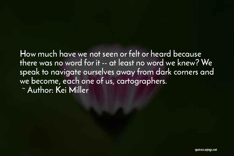 Kei Miller Quotes: How Much Have We Not Seen Or Felt Or Heard Because There Was No Word For It -- At Least