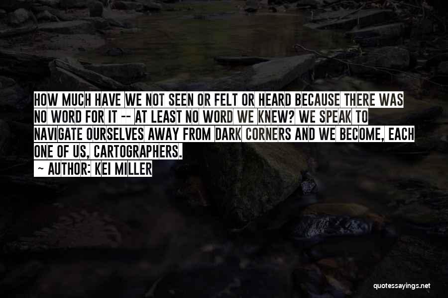 Kei Miller Quotes: How Much Have We Not Seen Or Felt Or Heard Because There Was No Word For It -- At Least