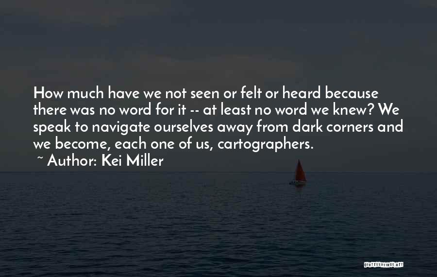 Kei Miller Quotes: How Much Have We Not Seen Or Felt Or Heard Because There Was No Word For It -- At Least