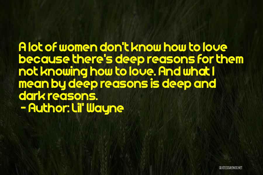 Lil' Wayne Quotes: A Lot Of Women Don't Know How To Love Because There's Deep Reasons For Them Not Knowing How To Love.