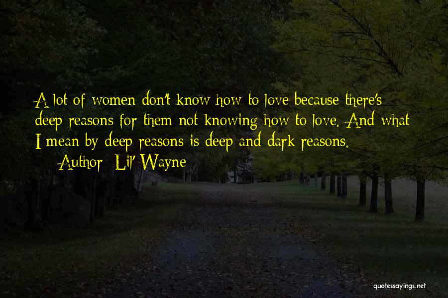 Lil' Wayne Quotes: A Lot Of Women Don't Know How To Love Because There's Deep Reasons For Them Not Knowing How To Love.