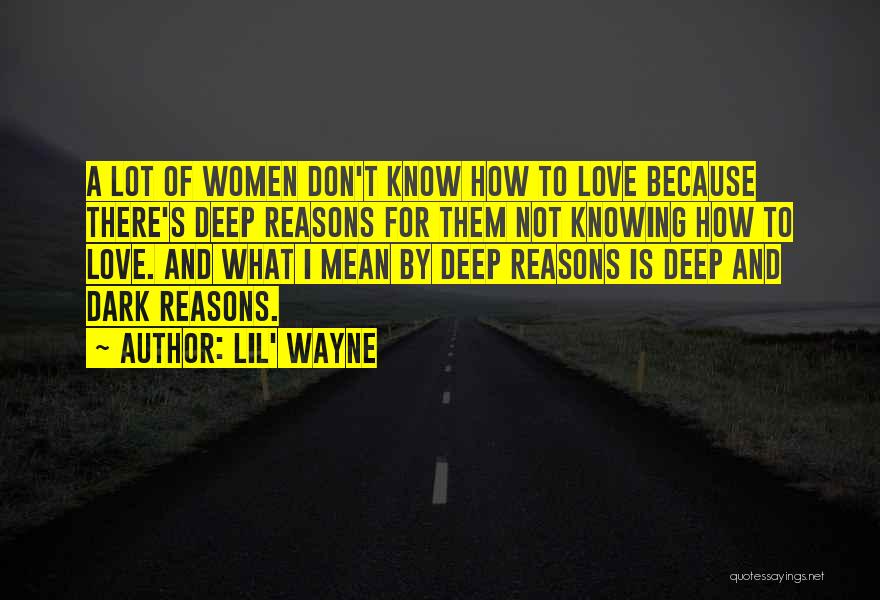 Lil' Wayne Quotes: A Lot Of Women Don't Know How To Love Because There's Deep Reasons For Them Not Knowing How To Love.