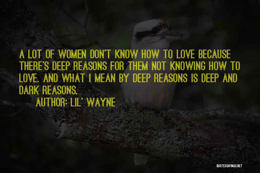 Lil' Wayne Quotes: A Lot Of Women Don't Know How To Love Because There's Deep Reasons For Them Not Knowing How To Love.
