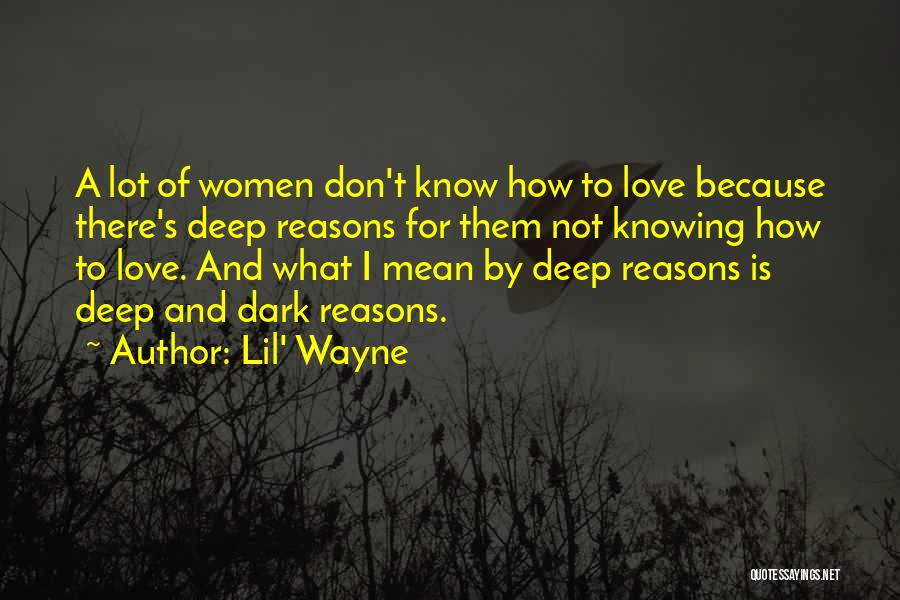 Lil' Wayne Quotes: A Lot Of Women Don't Know How To Love Because There's Deep Reasons For Them Not Knowing How To Love.