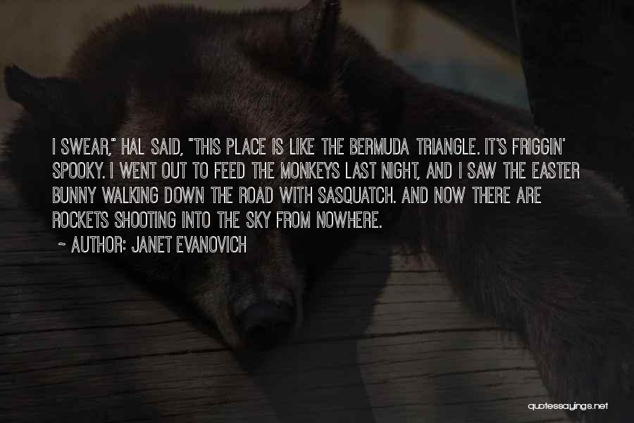 Janet Evanovich Quotes: I Swear, Hal Said, This Place Is Like The Bermuda Triangle. It's Friggin' Spooky. I Went Out To Feed The