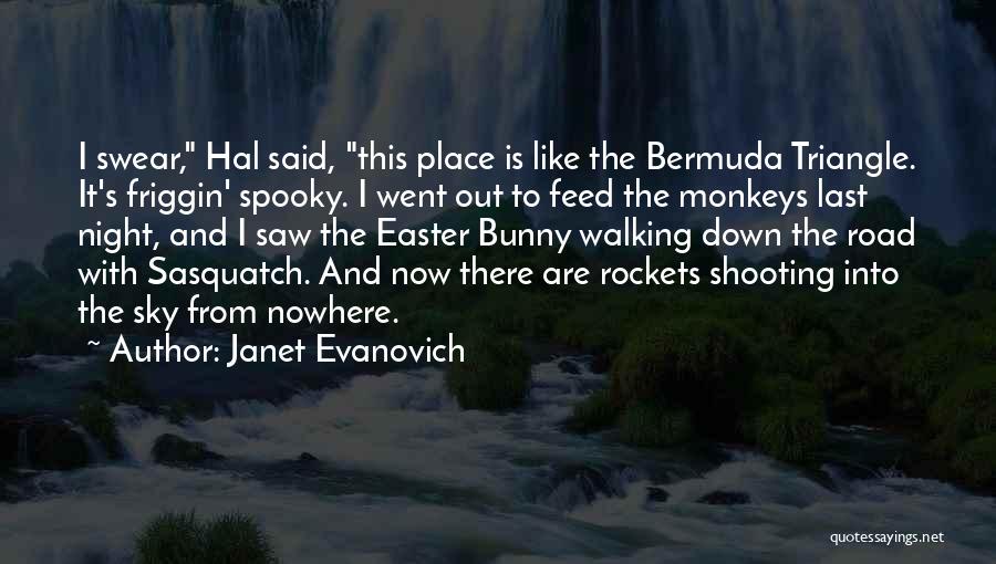 Janet Evanovich Quotes: I Swear, Hal Said, This Place Is Like The Bermuda Triangle. It's Friggin' Spooky. I Went Out To Feed The