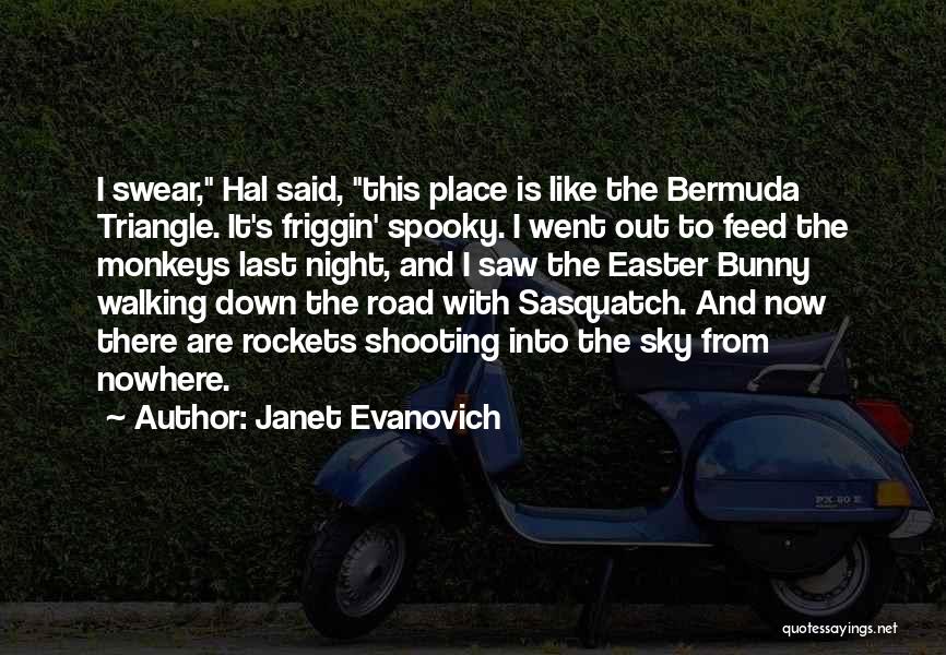 Janet Evanovich Quotes: I Swear, Hal Said, This Place Is Like The Bermuda Triangle. It's Friggin' Spooky. I Went Out To Feed The