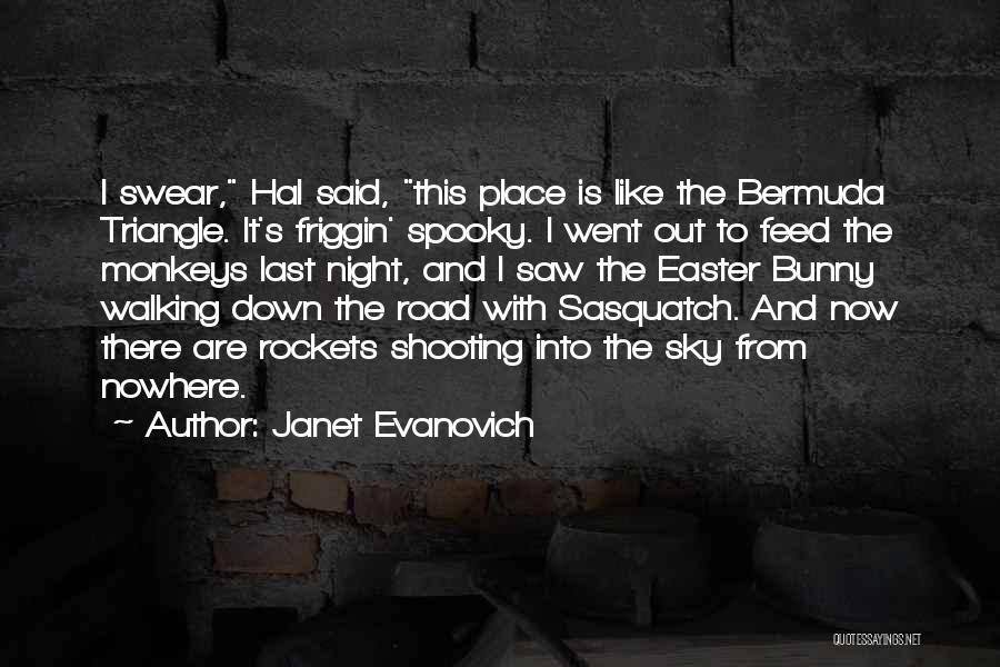 Janet Evanovich Quotes: I Swear, Hal Said, This Place Is Like The Bermuda Triangle. It's Friggin' Spooky. I Went Out To Feed The