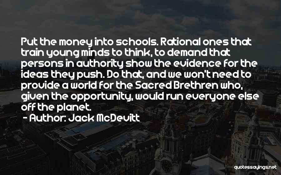 Jack McDevitt Quotes: Put The Money Into Schools. Rational Ones That Train Young Minds To Think, To Demand That Persons In Authority Show