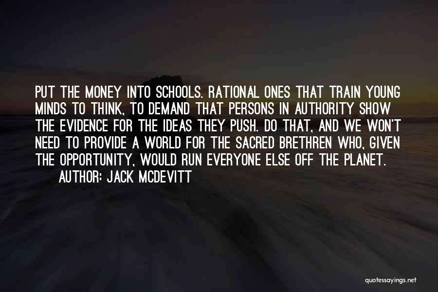 Jack McDevitt Quotes: Put The Money Into Schools. Rational Ones That Train Young Minds To Think, To Demand That Persons In Authority Show