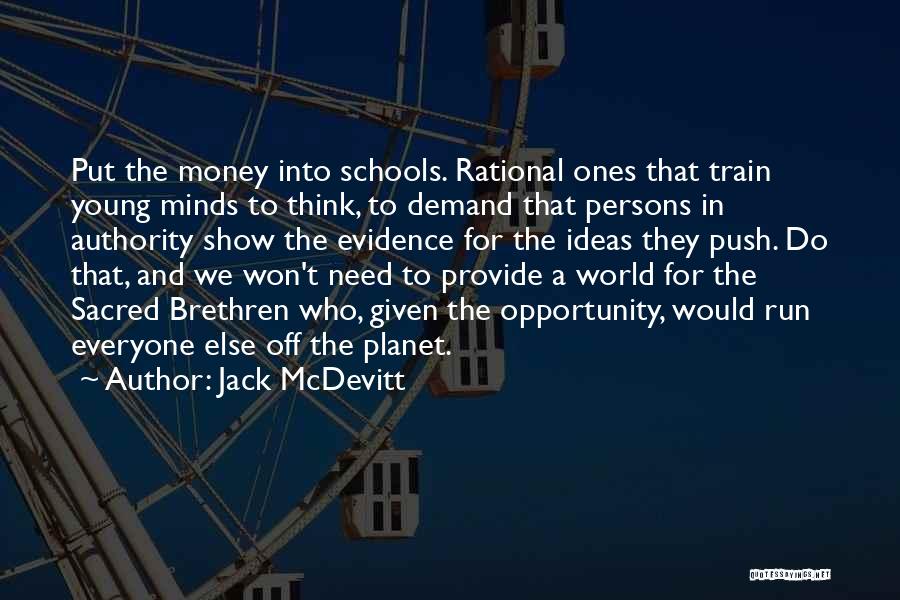 Jack McDevitt Quotes: Put The Money Into Schools. Rational Ones That Train Young Minds To Think, To Demand That Persons In Authority Show