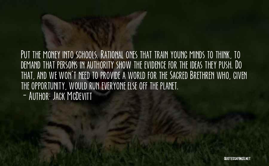 Jack McDevitt Quotes: Put The Money Into Schools. Rational Ones That Train Young Minds To Think, To Demand That Persons In Authority Show