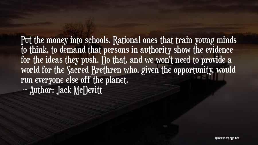 Jack McDevitt Quotes: Put The Money Into Schools. Rational Ones That Train Young Minds To Think, To Demand That Persons In Authority Show