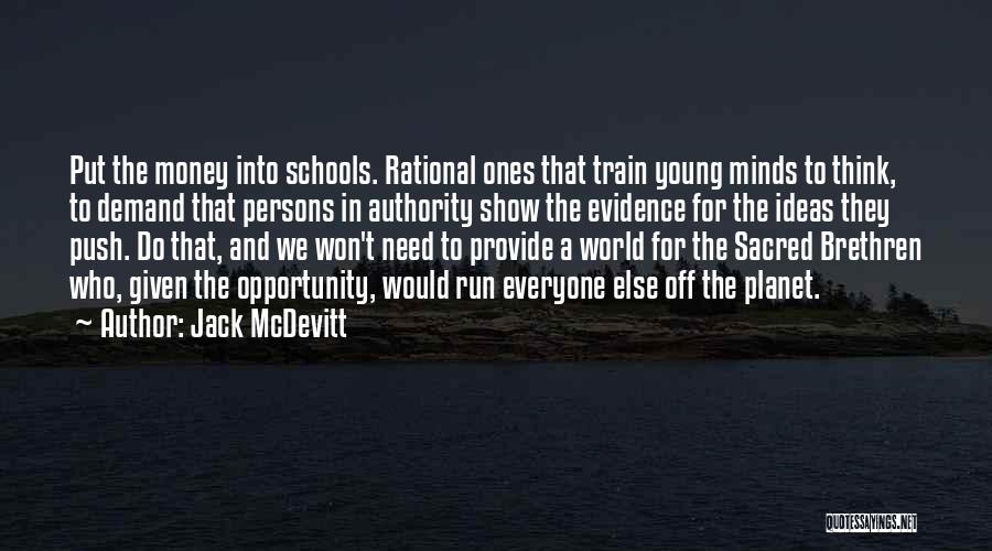 Jack McDevitt Quotes: Put The Money Into Schools. Rational Ones That Train Young Minds To Think, To Demand That Persons In Authority Show