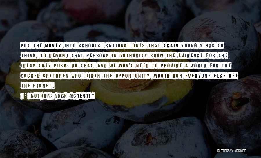 Jack McDevitt Quotes: Put The Money Into Schools. Rational Ones That Train Young Minds To Think, To Demand That Persons In Authority Show