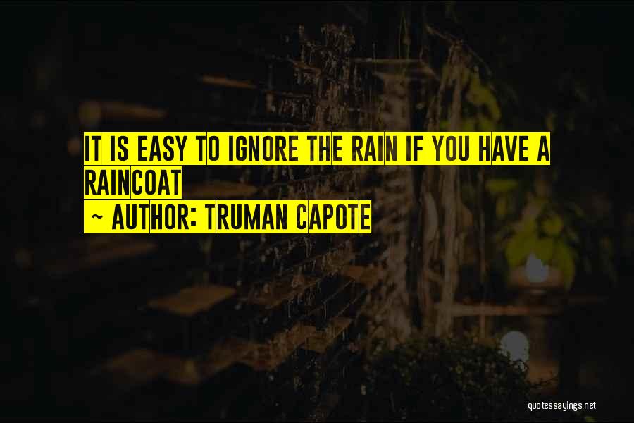 Truman Capote Quotes: It Is Easy To Ignore The Rain If You Have A Raincoat