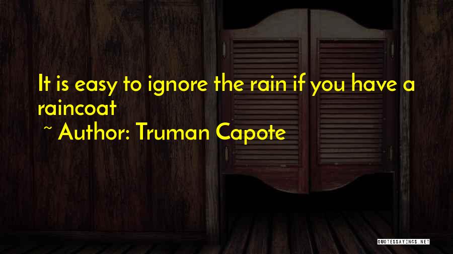 Truman Capote Quotes: It Is Easy To Ignore The Rain If You Have A Raincoat