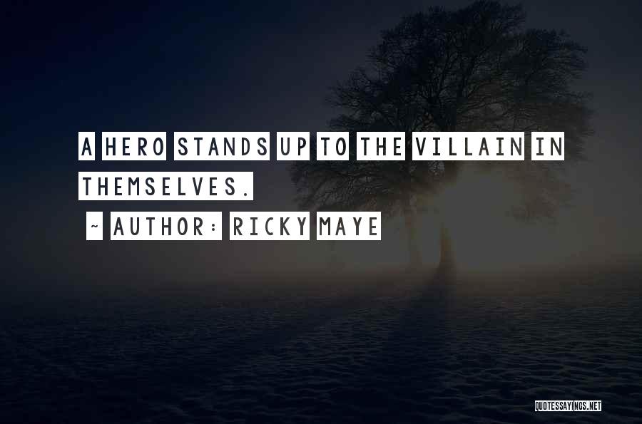 Ricky Maye Quotes: A Hero Stands Up To The Villain In Themselves.