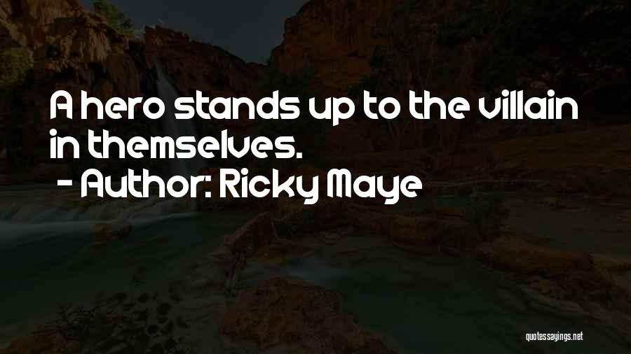 Ricky Maye Quotes: A Hero Stands Up To The Villain In Themselves.