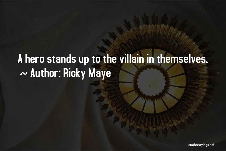 Ricky Maye Quotes: A Hero Stands Up To The Villain In Themselves.