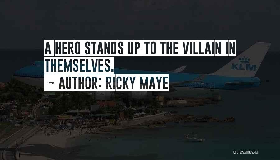 Ricky Maye Quotes: A Hero Stands Up To The Villain In Themselves.