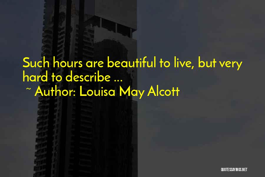 Louisa May Alcott Quotes: Such Hours Are Beautiful To Live, But Very Hard To Describe ...